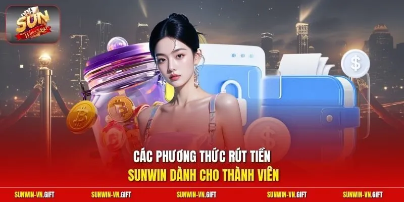 Các phương thức rút tiền Sunwin dành cho thành viên