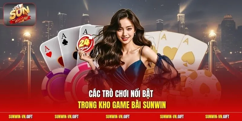 Các trò chơi nổi bật trong kho game bài Sunwin