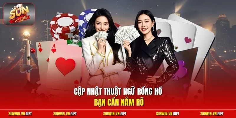 Cập nhật thuật ngữ rồng hổ bạn cần nắm rõ