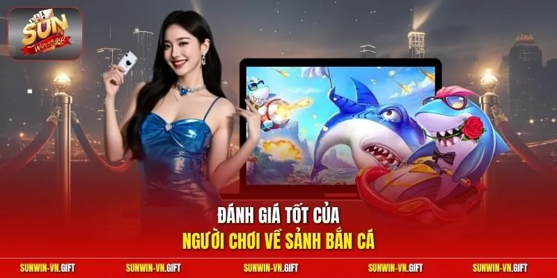 Đánh giá tốt của người chơi về sảnh bắn cá