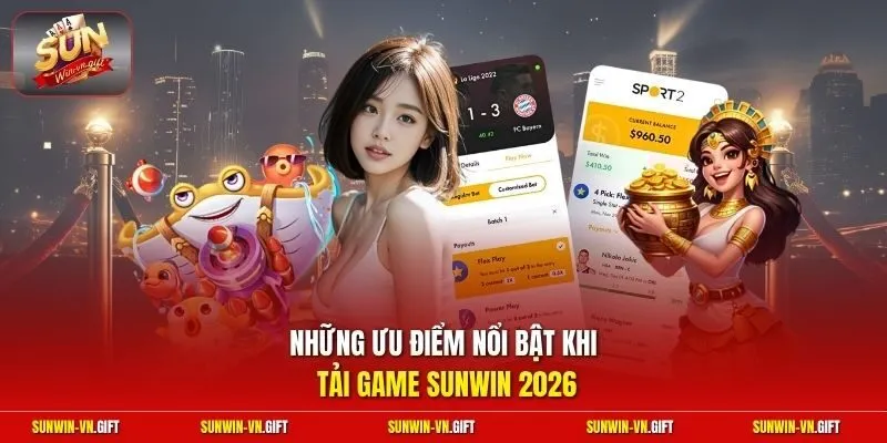 Những ưu điểm nổi bật khi tải game Sunwin 2026
