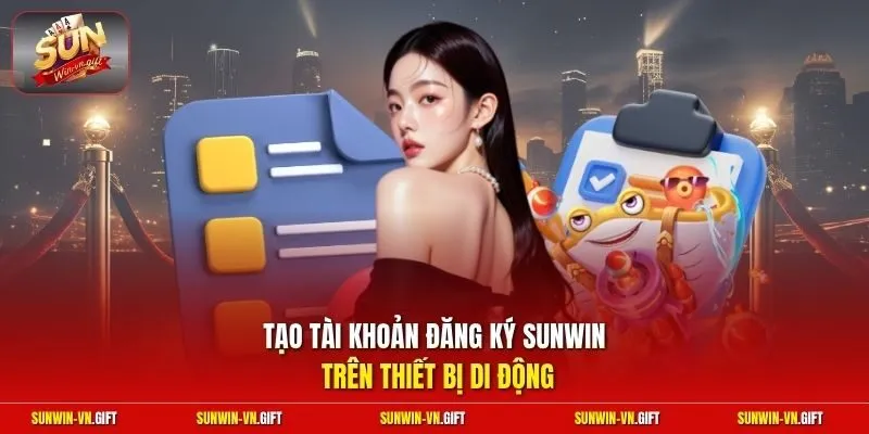 Tạo tài khoản đăng ký Sunwin trên thiết bị di động